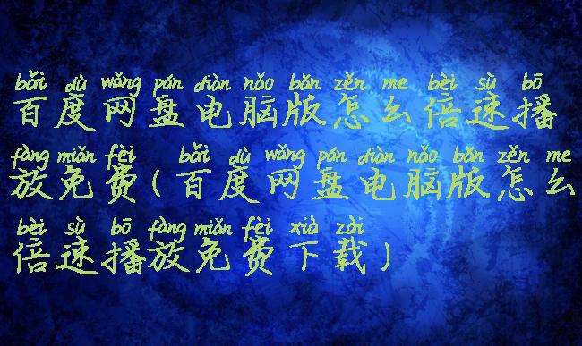 百度网盘电脑版怎么倍速播放免费(百度网盘电脑版怎么倍速播放免费下载)