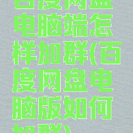 百度网盘电脑端怎样加群(百度网盘电脑版如何加群)