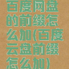百度网盘的前缀怎么加(百度云盘前缀怎么加)