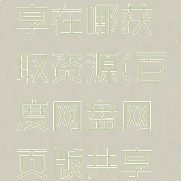 百度网盘网页版共享在哪获取资源(百度网盘网页版共享文件在哪里)