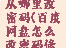 百度网盘从哪里改密码(百度网盘怎么改密码修改)