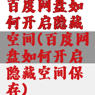百度网盘如何开启隐藏空间(百度网盘如何开启隐藏空间保存)