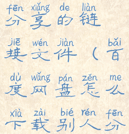 百度网盘怎么下载别人分享的链接文件(百度网盘怎么下载别人分享的链接文件手机)