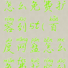 百度网盘怎么免费扩容到5t(百度网盘怎么免费扩容到2t老用户)