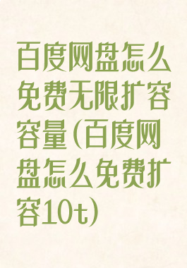 百度网盘怎么免费无限扩容容量(百度网盘怎么免费扩容10t)