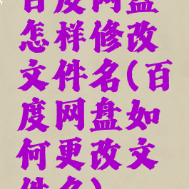 百度网盘怎样修改文件名(百度网盘如何更改文件名)