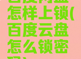 百度网盘怎样上锁(百度云盘怎么锁密码)
