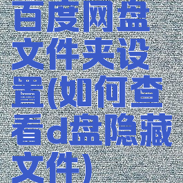 百度网盘文件夹设置(如何查看d盘隐藏文件)