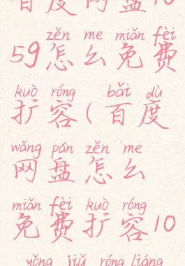 百度网盘105g怎么免费扩容(百度网盘怎么免费扩容10t永久容量)