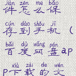 百度网盘app下载的文件怎么保存到手机(百度网盘app下载的文件怎么导出来)