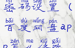 百度网盘app怎么修改密码设置(百度网盘app怎么修改密码设置方法)