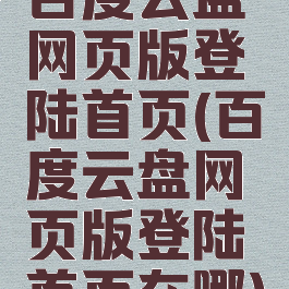 百度云盘网页版登陆首页(百度云盘网页版登陆首页在哪)