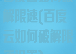 百度云如何破解限速(百度云如何破解限速设置)