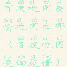 百度地图疫情地图在哪(百度地图查询疫情)