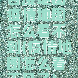 百度地图疫情地图怎么看不到(疫情地图怎么看不见了)