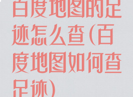 百度地图的足迹怎么查(百度地图如何查足迹)