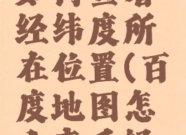 百度地图如何查看经纬度所在位置(百度地图怎么查看经纬度位置)