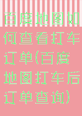 百度地图如何查看打车订单(百度地图打车后订单查询)