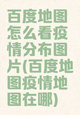百度地图怎么看疫情分布图片(百度地图疫情地图在哪)