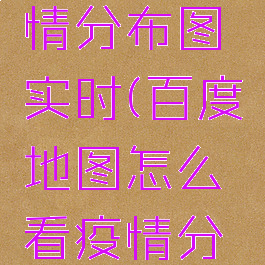 百度地图怎么看疫情分布图实时(百度地图怎么看疫情分布图实时动态)