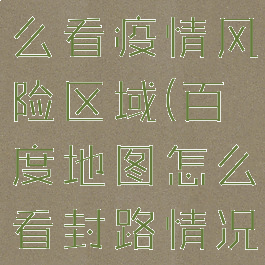 百度地图怎么看疫情风险区域(百度地图怎么看封路情况)
