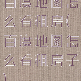 百度地图怎么看租房(百度地图怎么看租房子)