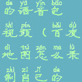 百度地图怎么录制自己的语音包视频(百度地图怎么录制自己的语音包视频教学)