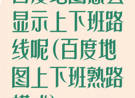 百度地图怎么显示上下班路线呢(百度地图上下班熟路模式)
