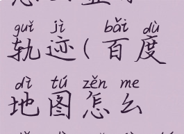 百度地图怎么显示轨迹(百度地图怎么显示轨迹图)