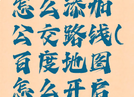 百度地图怎么添加公交路线(百度地图怎么开启实时公交)