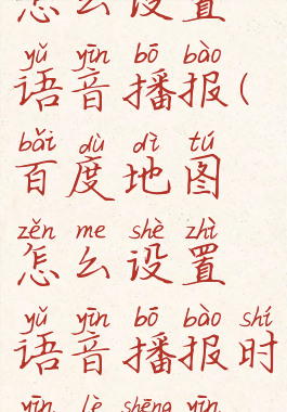 百度地图怎么设置语音播报(百度地图怎么设置语音播报时音乐声音变小)