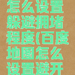 百度地图怎么设置躲避拥堵程度(百度地图怎么设置避开拥堵路段)