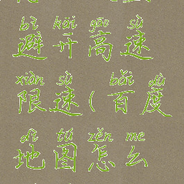 百度地图怎么设置避开高速限速(百度地图怎么设置避免限行)