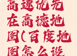 百度地图怎么设置高速优先在高德地图(百度地图怎么设定高速优先)