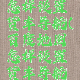 百度地图怎样设置货车导航(百度地图怎样设置货车导航功能)