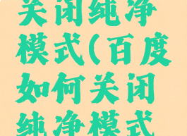 百度如何关闭纯净模式(百度如何关闭纯净模式阅读)