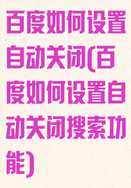 百度如何设置自动关闭(百度如何设置自动关闭搜索功能)