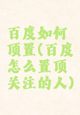 百度如何顶置(百度怎么置顶关注的人)