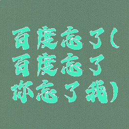 百度忘了(百度忘了你忘了我)