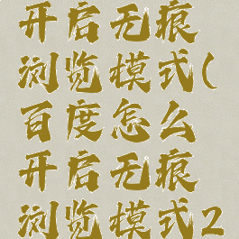 百度怎么开启无痕浏览模式(百度怎么开启无痕浏览模式2021)