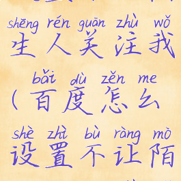 百度怎么设置不让陌生人关注我(百度怎么设置不让陌生人关注我呢)