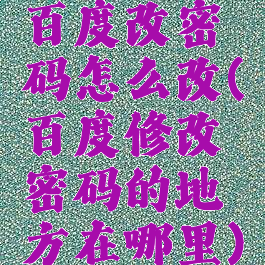 百度改密码怎么改(百度修改密码的地方在哪里)