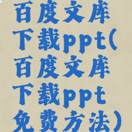 百度文库下载ppt(百度文库下载ppt免费方法)