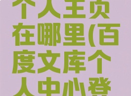 百度文库个人主页在哪里(百度文库个人中心登录界面)