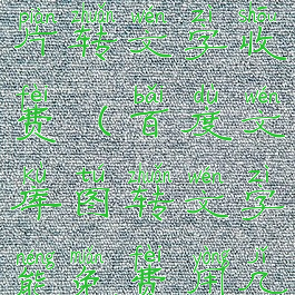 百度文库图片转文字收费(百度文库图转文字能免费用几次)