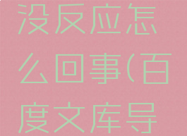 百度文库导入文档没反应怎么回事(百度文库导入文档可以赚钱吗)