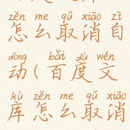 百度文库怎么取消自动(百度文库怎么取消自动包月)