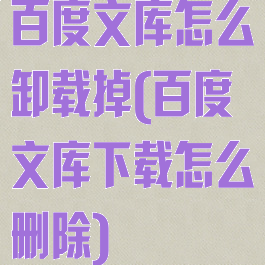 百度文库怎么卸载掉(百度文库下载怎么删除)