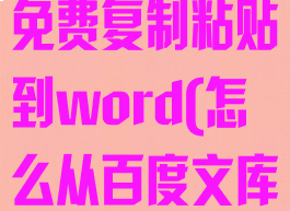 百度文库怎么免费复制粘贴到word(怎么从百度文库免费复制)