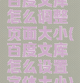 百度文库怎么调整页面大小(百度文库怎么设置字体大小)